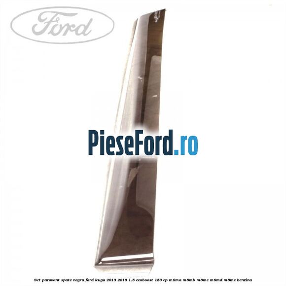 Set paravant spate negru Ford Kuga 2013-2016 1.5 EcoBoost 150 cp M8MA, M8MB, M8MC, M8MD, M8ME benzina