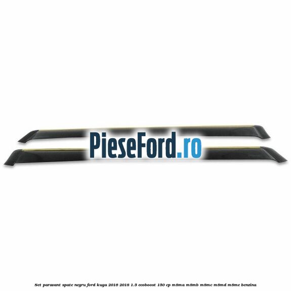Set paravant spate, negru Ford Kuga 2016-2018 1.5 EcoBoost 150 cp M8MA, M8MB, M8MC, M8MD, M8ME benzina