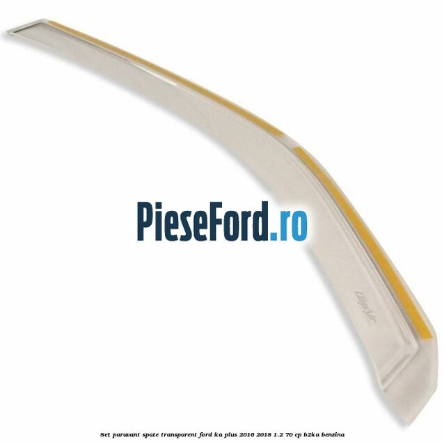 Set paravant spate transparent Ford Ka plus 2016-2018 1.2 70 cp Set paravant spate transparent Ford Ka plus 2016-2018 1.2 70 cp B2KA benzina