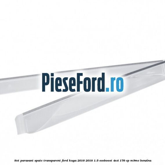 Set paravant spate, transparent Ford Kuga 2016-2018 1.5 EcoBoost 4x4 176 cp M9ME benzina