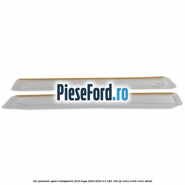 Set paravant spate, transparent Ford Kuga 2016-2018 2.0 TDCi 120 cp Set paravant spate, transparent Ford Kuga 2016-2018 2.0 TDCi 120 cp XRMA, XRMB, XRMC diesel