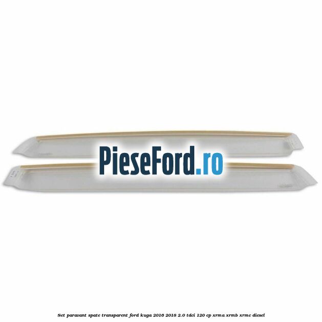 Set paravant spate, transparent Ford Kuga 2016-2018 2.0 TDCi 120 cp Set paravant spate, transparent Ford Kuga 2016-2018 2.0 TDCi 120 cp XRMA, XRMB, XRMC diesel