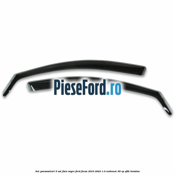 Set paravanturi 5 usi fata negre Ford Focus 2019-2023 1.0 EcoBoost 85 cp SFDC benzina