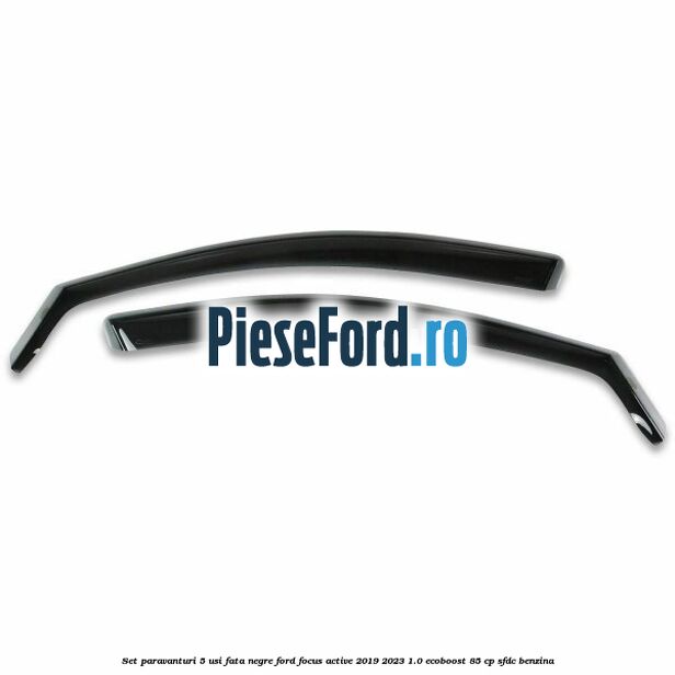 Set paravanturi 5 usi fata negre Ford Focus Active 2019-2023 1.0 EcoBoost 85 cp SFDC benzina