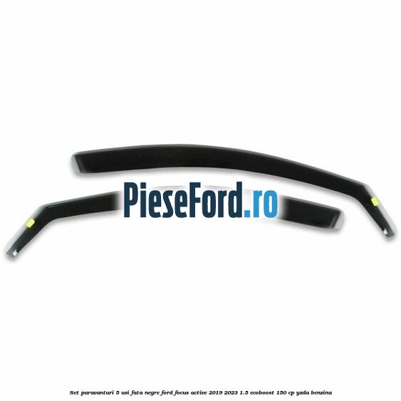 Set paravanturi 5 usi fata negre Ford Focus Active 2019-2023 1.5 EcoBoost 150 cp YZDA benzina