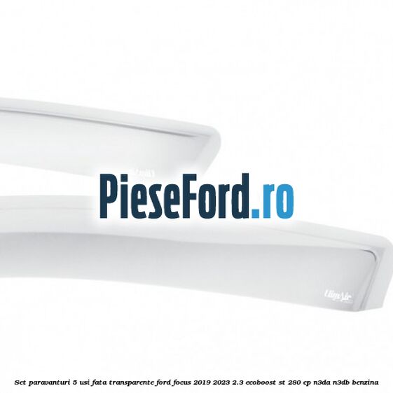 Set paravanturi 5 usi fata transparente Ford Focus 2019-2023 2.3 EcoBoost ST 280 cp N3DA, N3DB benzina