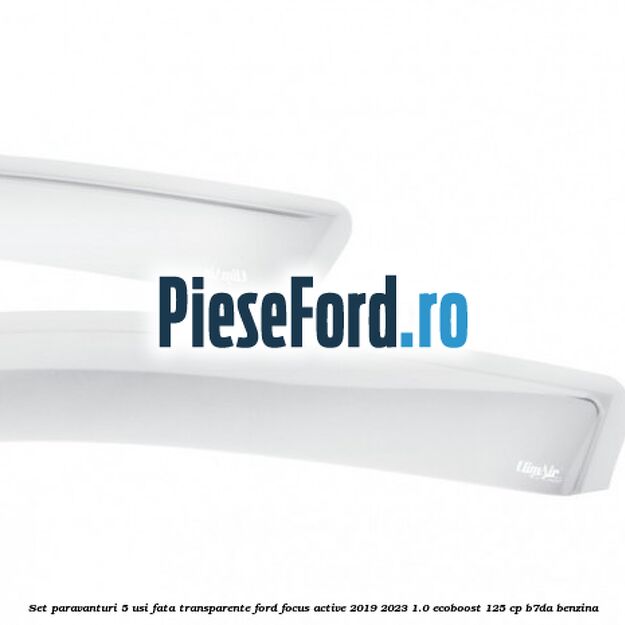 Set paravanturi 5 usi fata transparente Ford Focus Active 2019-2023 1.0 EcoBoost 125 cp B7DA benzina
