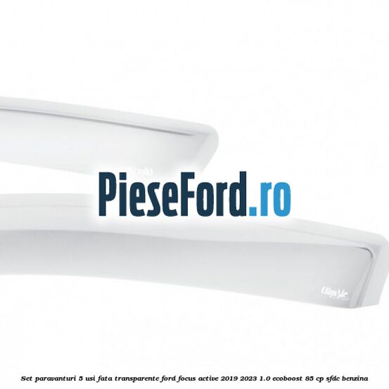Set paravanturi 5 usi fata transparente Ford Focus Active 2019-2023 1.0 EcoBoost 85 cp SFDC benzina