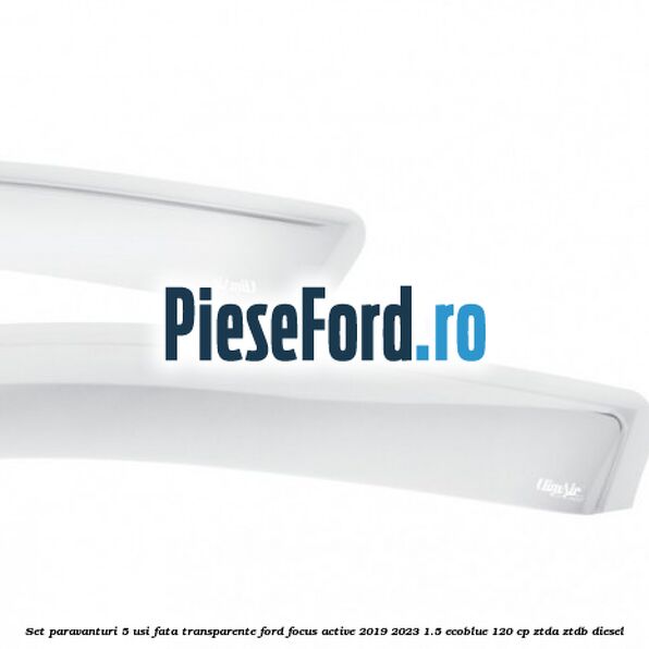 Set paravanturi 5 usi fata transparente Ford Focus Active 2019-2023 1.5 EcoBlue 120 cp ZTDA, ZTDB diesel