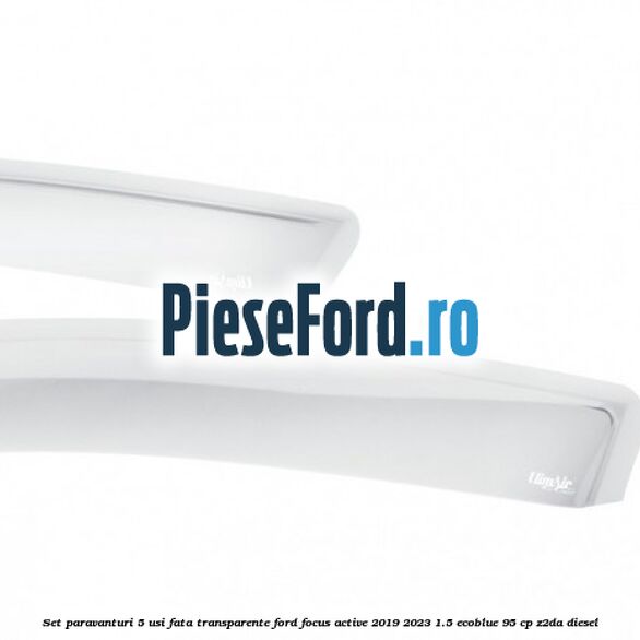 Set paravanturi 5 usi fata transparente Ford Focus Active 2019-2023 1.5 EcoBlue 95 cp Z2DA diesel