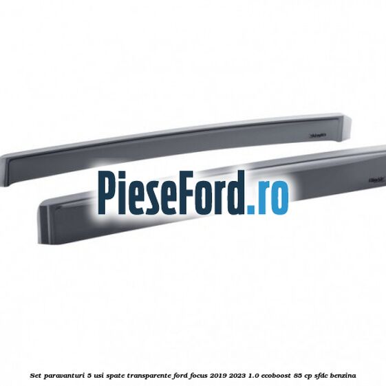 Set paravanturi 5 usi spate transparente Ford Focus 2019-2023 1.0 EcoBoost 85 cp SFDC benzina