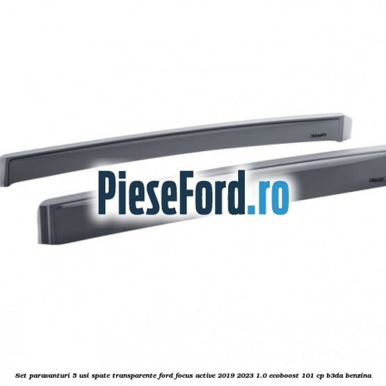 Set paravanturi 5 usi spate transparente Ford Focus Active 2019-2023 1.0 EcoBoost 101 cp B3DA benzina