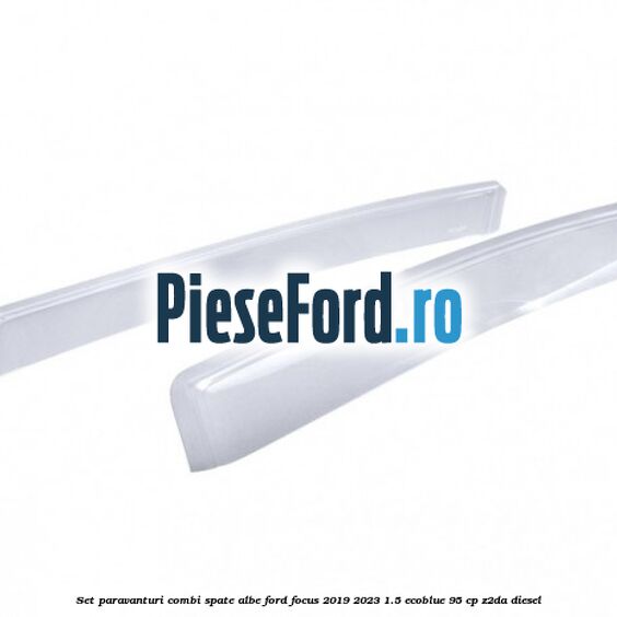 Set paravanturi combi spate albe Ford Focus 2019-2023 1.5 EcoBlue 95 cp Z2DA diesel