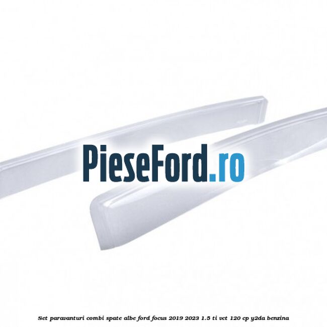 Set paravanturi combi spate albe Ford Focus 2019-2023 1.5 Ti-VCT 120 cp Y2DA benzina