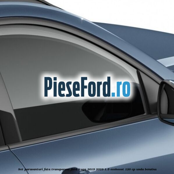 Set paravanturi fata transparent Ford Kuga 2019-2023 1.5 EcoBoost 120 cp UNDA benzina