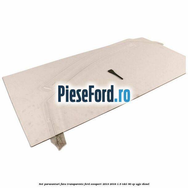 Set paravanturi fata transparente Ford EcoSport 2013-2018 1.5 TDCi 90 cp UGJE diesel