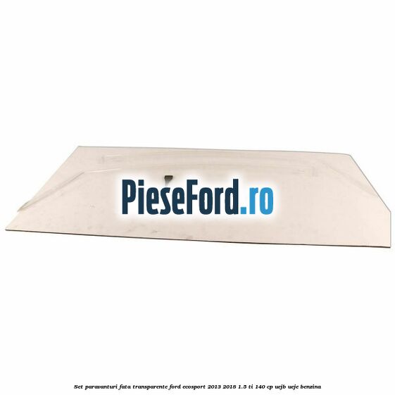 Set paravanturi fata transparente Ford EcoSport 2013-2018 1.5 Ti 140 cp UEJB, UEJE benzina