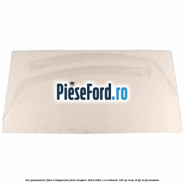 Set paravanturi fata transparente Ford EcoSport 2019-2023 1.0 EcoBoost 125 cp M1JC, M1JJ, M1JU benzina