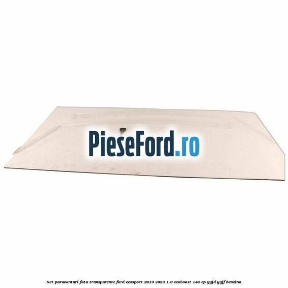 Set paravanturi fata transparente Ford EcoSport 2019-2023 1.0 EcoBoost 140 cp YYJD, YYJF benzina