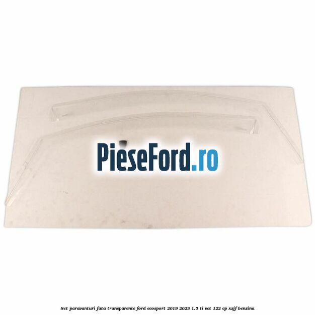 Set paravanturi fata transparente Ford EcoSport 2019-2023 1.5 Ti-VCT 122 cp XZJF benzina