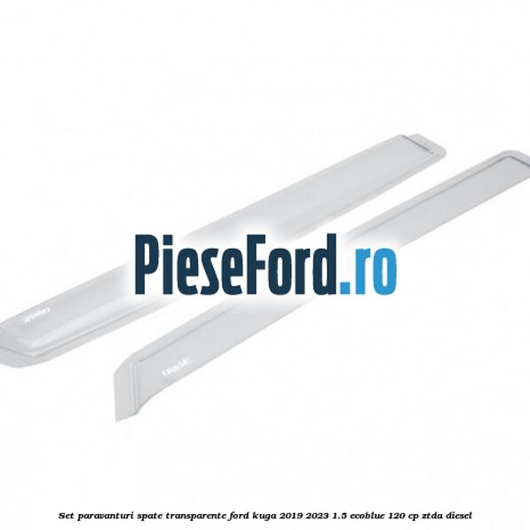 Set paravanturi spate transparente Ford Kuga 2019-2023 1.5 EcoBlue 120 cp ZTDA diesel
