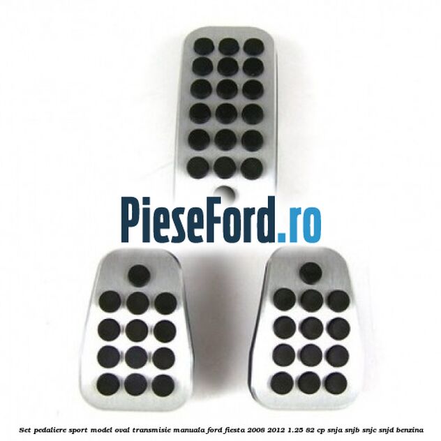 Set pedaliere sport model oval, transmisie manuala Ford Fiesta 2008-2012 1.25 82 cp SNJA, SNJB, SNJC, SNJD benzina