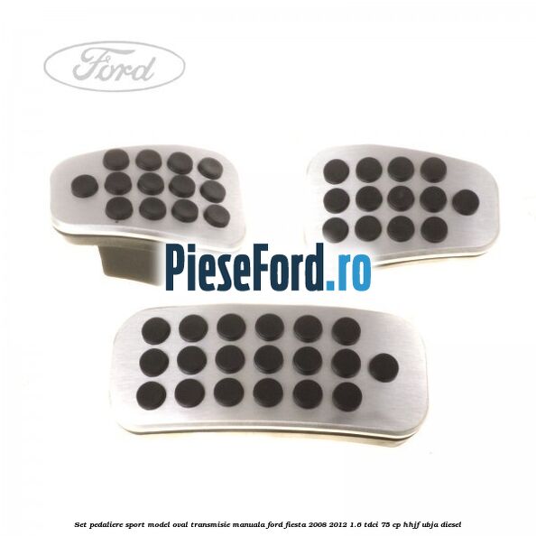 Set pedaliere sport model oval, transmisie manuala Ford Fiesta 2008-2012 1.6 TDCi 75 cp HHJF, UBJA diesel