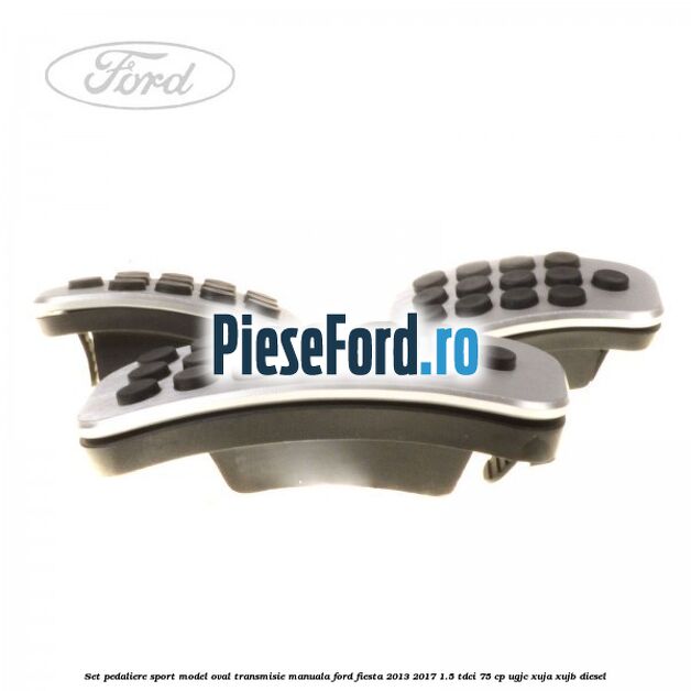 Set pedaliere sport model oval, transmisie manuala Ford Fiesta 2013-2017 1.5 TDCi 75 cp UGJC, XUJA, XUJB diesel