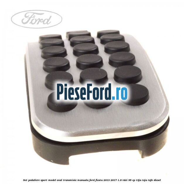 Set pedaliere sport model oval, transmisie manuala Ford Fiesta 2013-2017 1.6 TDCi 95 cp T3JA, TZJA, TZJB diesel