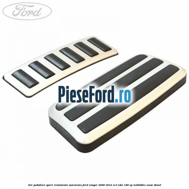 Set pedaliere sport transmisie automata Ford Ranger 2006-2012 3.0 TDCi 156 cp MD30DITC, WEAT diesel