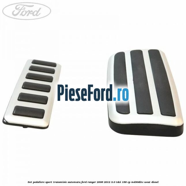 Set pedaliere sport transmisie automata Ford Ranger 2006-2012 3.0 TDCi 156 cp MD30DITC, WEAT diesel