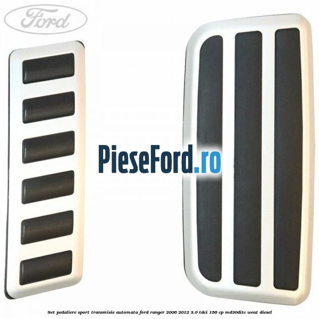 Set pedaliere sport transmisie automata Ford Ranger 2006-2012 3.0 TDCi 156 cp MD30DITC, WEAT diesel