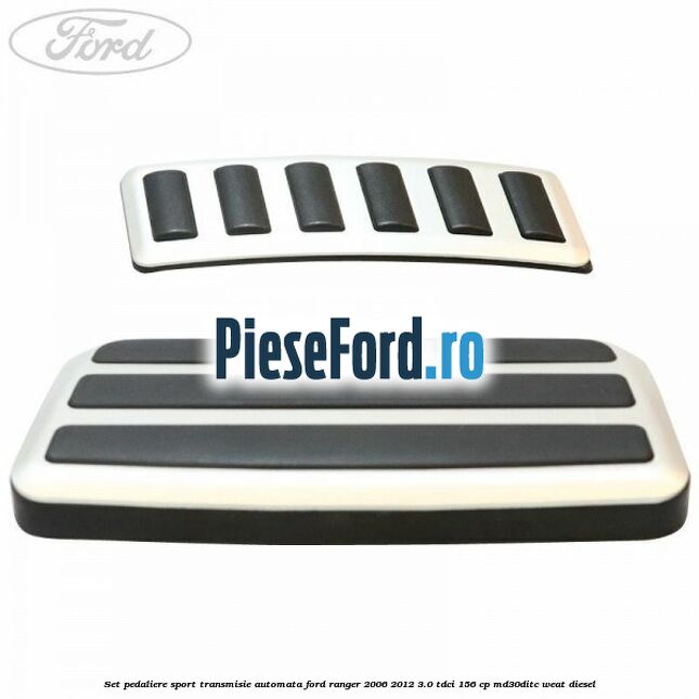Set pedaliere sport transmisie automata Ford Ranger 2006-2012 3.0 TDCi 156 cp MD30DITC, WEAT diesel