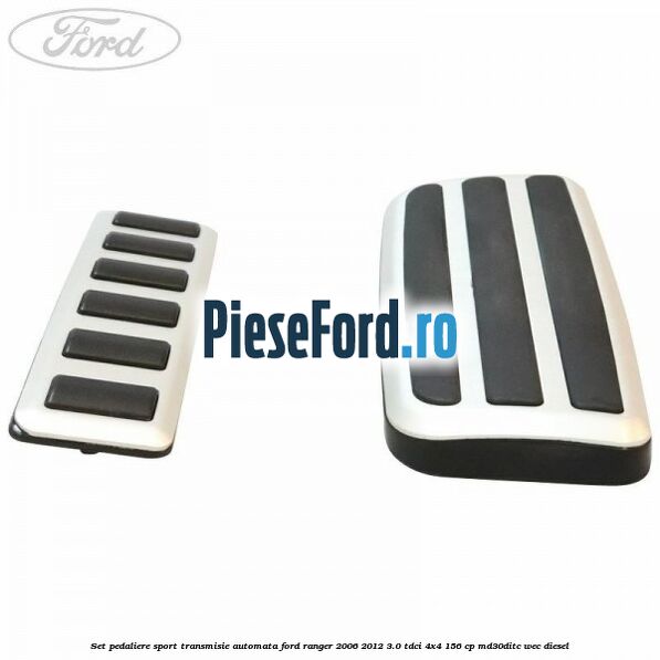 Set pedaliere sport transmisie automata Ford Ranger 2006-2012 3.0 TDCi 4x4 156 cp MD30DITC, WEC diesel