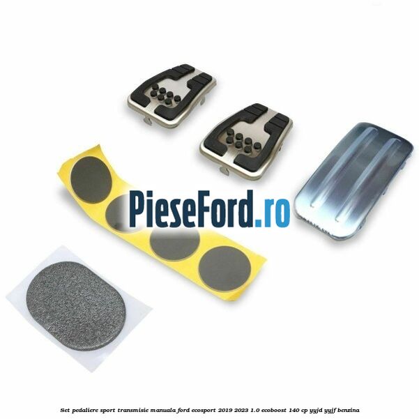 Set pedaliere sport, transmisie manuala Ford EcoSport 2019-2023 1.0 EcoBoost 140 cp YYJD, YYJF benzina