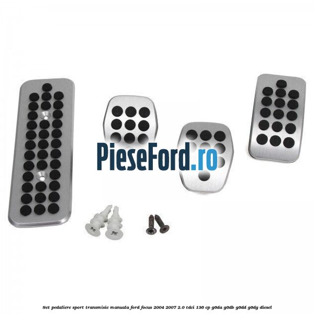 Set pedaliere sport, transmisie manuala Ford Focus 2004-2007 2.0 TDCi 136 cp G6DA, G6DB, G6DD, G6DG diesel