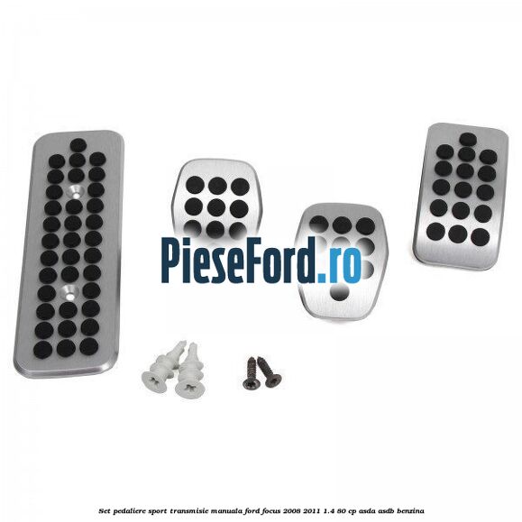 Set pedaliere sport, transmisie manuala Ford Focus 2008-2011 1.4 80 cp ASDA, ASDB benzina