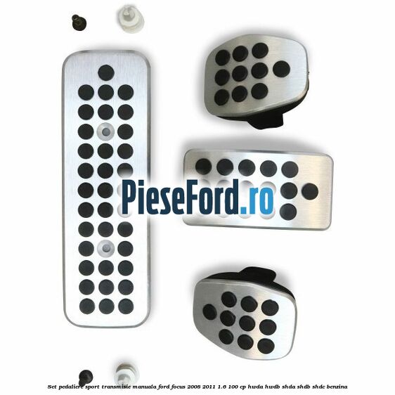 Set pedaliere sport transmisie manuala Ford Focus 2008-2011 1.6 100 cp Set pedaliere sport transmisie manuala Ford Focus 2008-2011 1.6 100 cp HWDA, HWDB, SHDA, SHDB, SHDC benzina