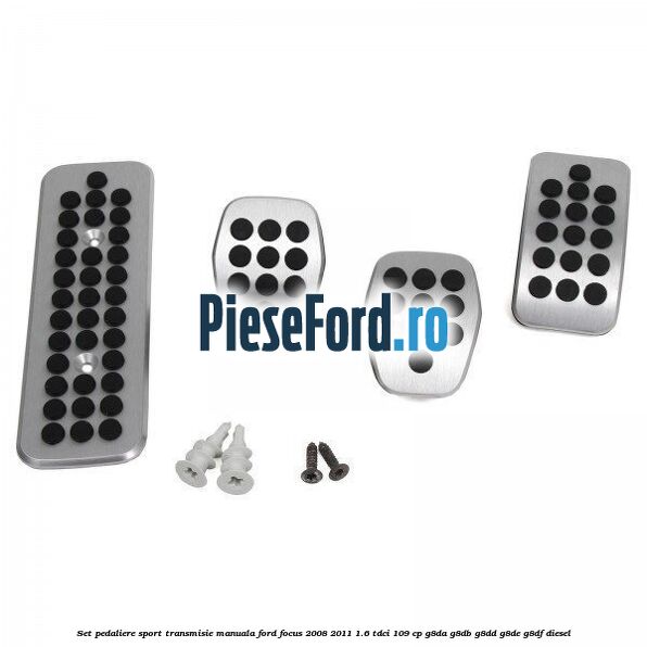 Set pedaliere sport, transmisie manuala Ford Focus 2008-2011 1.6 TDCi 109 cp G8DA, G8DB, G8DD, G8DE, G8DF diesel