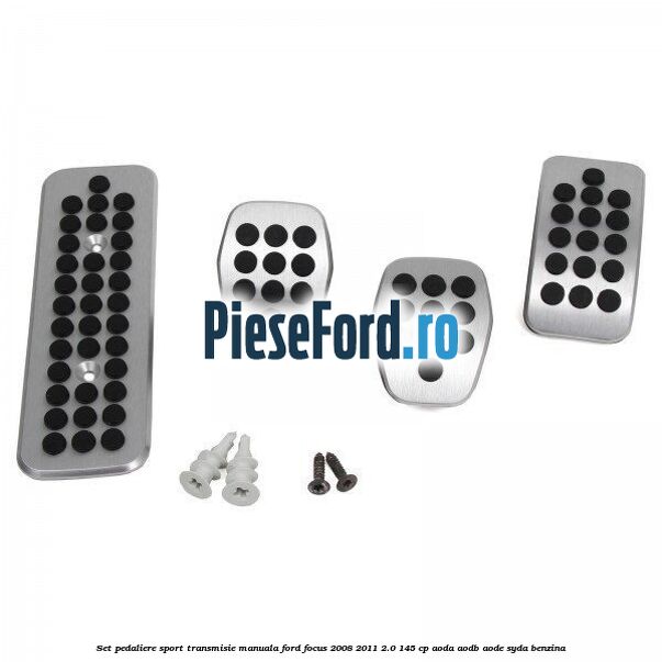 Set pedaliere sport, transmisie manuala Ford Focus 2008-2011 2.0 145 cp AODA, AODB, AODE, SYDA benzina