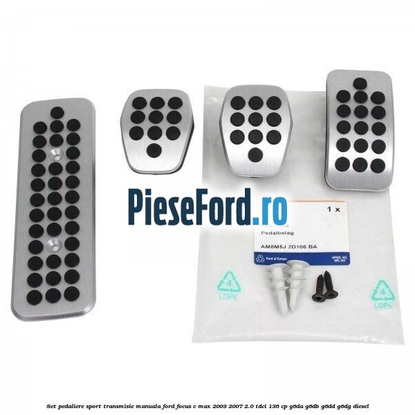 Set pedaliere sport, transmisie manuala Ford Focus C-Max 2003-2007 2.0 TDCi 136 cp G6DA, G6DB, G6DD, G6DG diesel