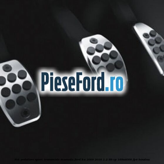 Set pedaliere sport, transmisie manuala Ford Ka 2009-2016 1.2 69 cp 169A4000, FP4 benzina