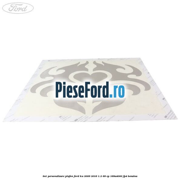 Set personalizare plafon Ford Ka 2009-2016 1.2 69 cp 169A4000, FP4 benzina