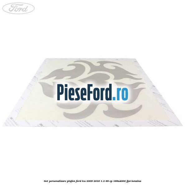 Set personalizare plafon Ford Ka 2009-2016 1.2 69 cp 169A4000, FP4 benzina