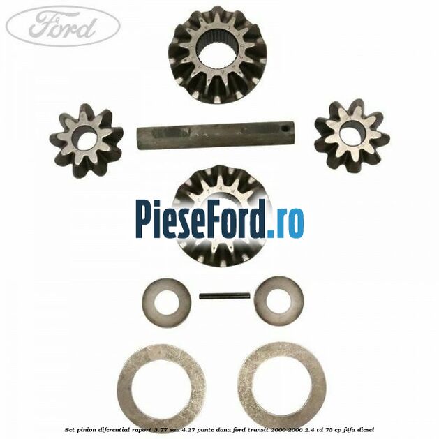 Set pinion diferential raport 3.77 sau 4.27 punte DANA Ford Transit 2000-2006 2.4 TD 75 cp Set pinion diferential raport 3.77 sau 4.27 punte DANA Ford Transit 2000-2006 2.4 TD 75 cp F4FA diesel