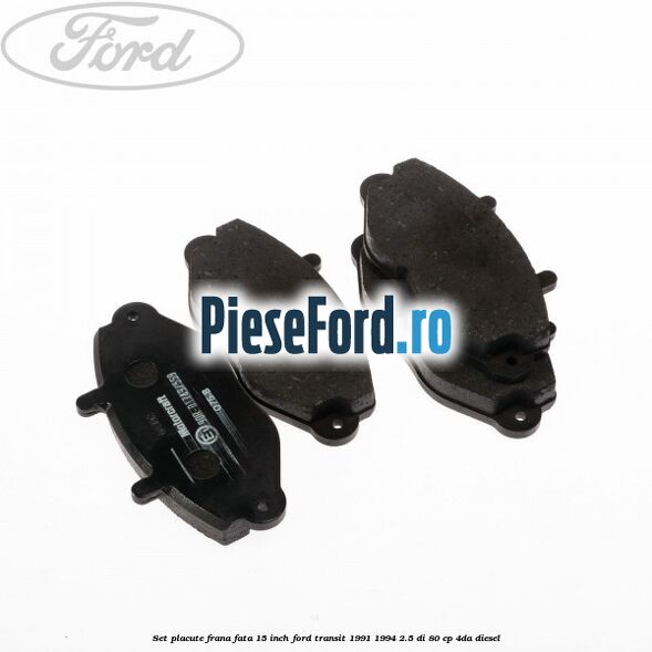 Set placute frana fata 15 inch Ford Transit 1991-1994 2.5 DI 80 cp Set placute frana fata 15 inch Ford Transit 1991-1994 2.5 DI 80 cp 4DA diesel