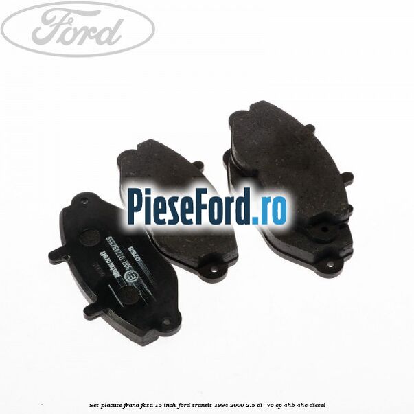 Set placute frana fata 15 inch Ford Transit 1994-2000 2.5 DI 76 cp Set placute frana fata 15 inch Ford Transit 1994-2000 2.5 DI 76 cp 4HB, 4HC diesel