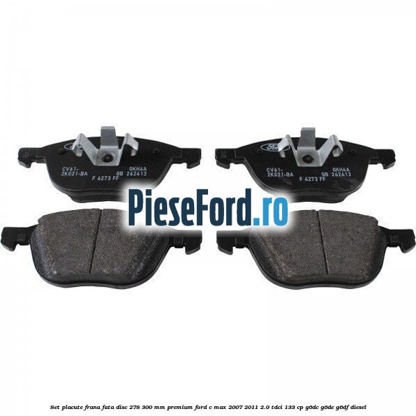 Set placute frana fata disc 278/300 mm premium Ford C-Max 2007-2011 2.0 TDCi 133 cp G6DC, G6DE, G6DF diesel