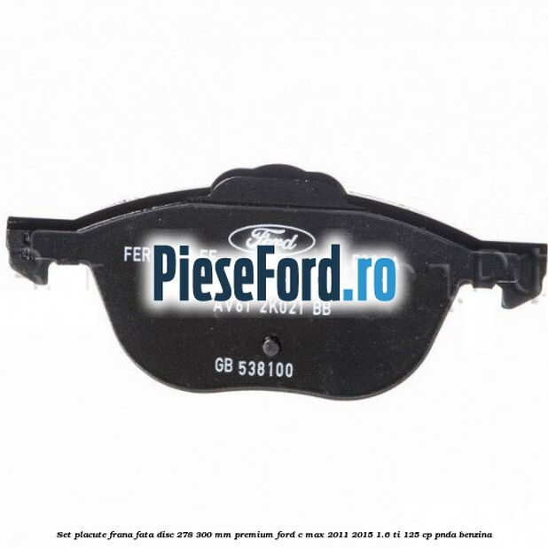 Set placute frana fata disc 278/300 mm premium Ford C-Max 2011-2015 1.6 Ti 125 cp PNDA benzina