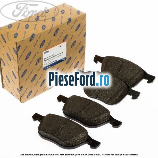 Set placute frana fata disc 278/300 mm premium Ford C-Max 2016-2020 1.5 EcoBoost 182 cp M9DB benzina